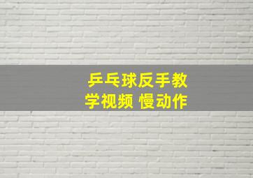 乒乓球反手教学视频 慢动作